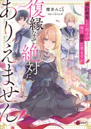 婚約破棄した相手が毎日謝罪に来ますが、復縁なんて絶対にありえません！【電子特典付き】