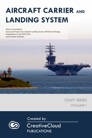 AIRCRAFT CARRIER AND LANDING SYSTEM History & Accidents, Improved Fresnel Lens Optical Landing System (IFLOLS) & Design, Capabilities of the GPS OCX, and Aviation Solutions