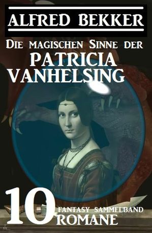 Die magischen Sinne der Patricia Vanhelsing: Fantasy Sammelband 10 Romane