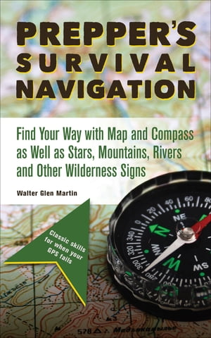 ŷKoboŻҽҥȥ㤨Prepper's Survival Navigation Find Your Way with Map and Compass as well as Stars, Mountains, Rivers and other Wilderness SignsŻҽҡ[ Walter Glen Martin ]פβǤʤ16ߤˤʤޤ
