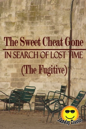 The Sweet Cheat Gone (The Fugitive) - In Search of Lost Time : Volume #6