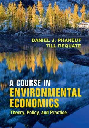 A Course in Environmental Economics Theory, Policy, and Practice【電子書籍】[ Daniel J. Phaneuf ] 1