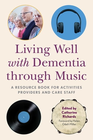 Living Well with Dementia through Music A Resource Book for Activities Providers and Care Staff