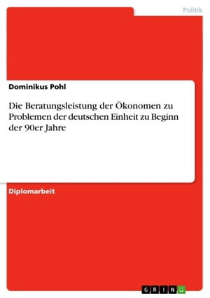 Die Beratungsleistung der ?konomen zu Problemen der deutschen Einheit zu Beginn der 90er Jahre