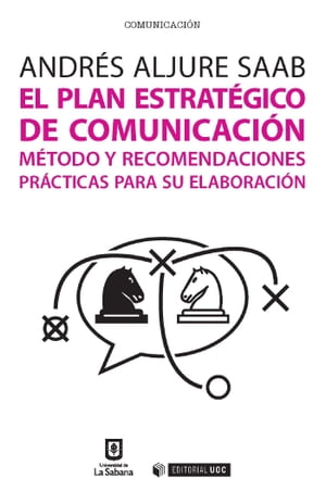 El plan estrat?gico de comunicaci?n M?todo y recomendaciones pr?cticas para su elaboraci?n