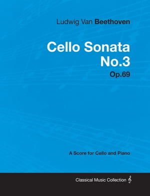 Ludwig Van Beethoven - Cello Sonata No. 3 - Op. 69 - A Score for Cello and Piano