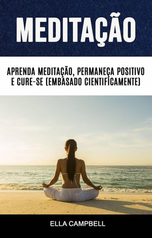 Medita??o: Aprenda Medita??o, Permane?a Positivo E Cure-se (Embasado Cientificamente)