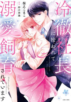 冷徹社長に拾われて溺愛飼育されています 1 【電子限定おまけマンガ付き】【電子書籍】[ 桜之こまこ ]