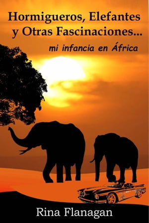 Hormigueros, Elefantes y otras Fascinaciones... mi infancia en África