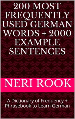 200 Most Frequently Used German Words + 2000 Example Sentences: A Dictionary of Frequency + Phrasebook to Learn German