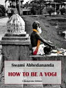 How to be a Yogi【電子書籍】[ Swami Abhedananda ]