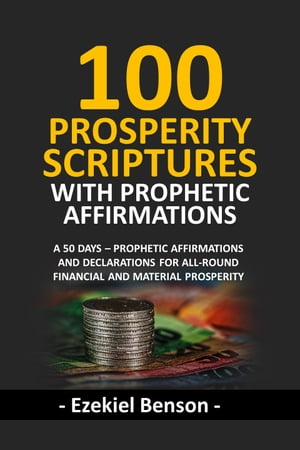 100 Prosperity Scriptures With Prophetic Affirmations A 50 Days ? Prophetic Affirmations And Declarations For All-Round Financial And Material Prosperity
