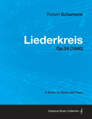 Liederkreis - A Score for Voice and Piano Op.24 (1840)