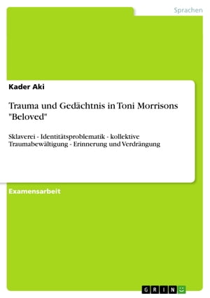 ŷKoboŻҽҥȥ㤨Trauma und Ged?chtnis in Toni Morrisons 'Beloved' Sklaverei - Identit?tsproblematik - kollektive Traumabew?ltigung - Erinnerung und Verdr?ngungŻҽҡ[ Kader Aki ]פβǤʤ3,090ߤˤʤޤ