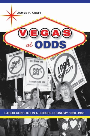 Vegas at Odds Labor Conflict in a Leisure Economy, 1960?1985【電子書籍】[ James P. Kraft ]