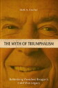 The Myth of Triumphalism Rethinking President Reagan 039 s Cold War Legacy【電子書籍】 Beth A. Fischer