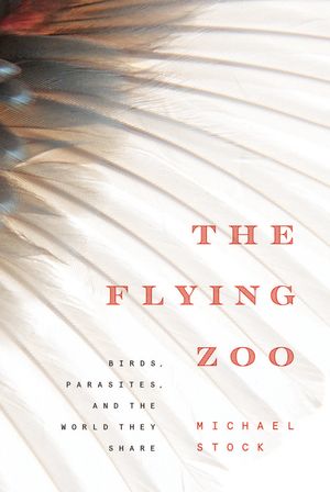 The Flying Zoo Birds, Parasites, and the World They Share【電子書籍】[ Michael Stock ]