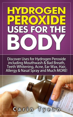 Hydrogen peroxide uses for the body: 31 5 Minute Remedies Discover Uses for Hydrogen Peroxide including Mouthwash Bad Breath, Teeth Whitening, Acne, Ear Wax, Hair, Allergy Nasal Spray and MORE【電子書籍】 Carin Tyean