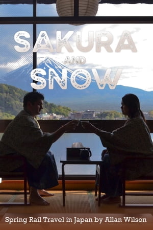 Sakura and Snow: Spring Rail Travel in JapanŻҽҡ[ Allan Wilson ]