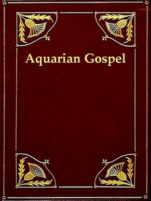 The Aquarian Gospel of Jesus the Christ