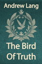 The Bird Of Truth【電子書籍】 Andrew Lang