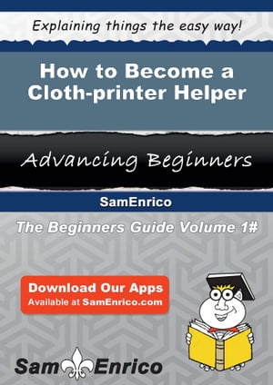 How to Become a Cloth-printer Helper How to Become a Cloth-printer Helper【電子書籍】[ Gail Allr..