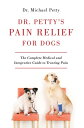 Dr. Petty's Pain Relief for Dogs: The Complete Medical and Integrative Guide to Treating Pain