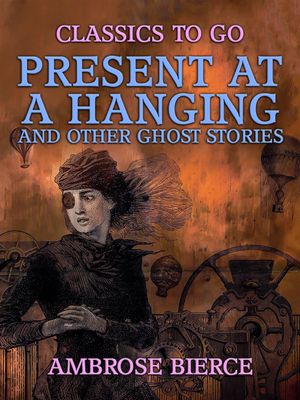 Present at a Hanging and Other Ghost StoriesŻҽҡ[ Ambrose Bierce ]