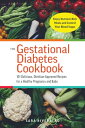 The Gestational Diabetes Cookbook 101 Delicious, Dietitian-Approved Recipes for a Healthy Pregnancy and Baby