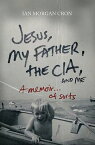 Jesus, My Father, the CIA, and Me A Memoir . . . of Sorts【電子書籍】[ Ian Morgan Cron ]