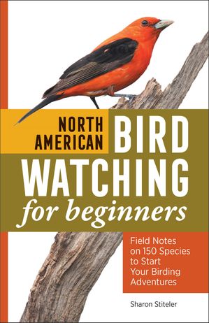 North American Bird Watching for Beginners Field Notes on 150 Species to Start Your Birding Adve..