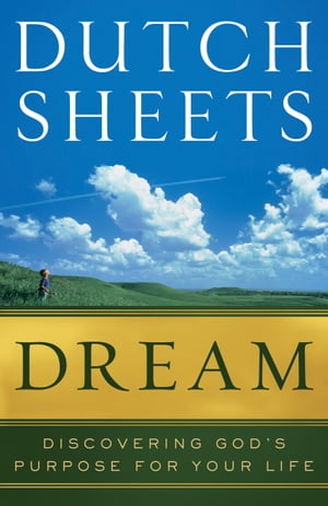 Dream Discovering God 039 s Purpose for Your Life【電子書籍】 Dutch Sheets