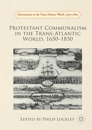 Protestant Communalism in the Trans-Atlantic World, 1650–1850