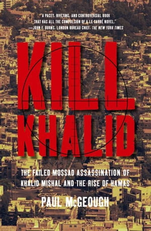 Kill Khalid The Failed Mossad Assassination of Khalid Mishal and the Rise of Hamas