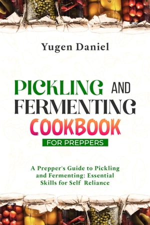 PICKLING AND FERMENTING COOKBOOK FOR PREPPERS: A Prepper's Guide to Pickling and Fermenting