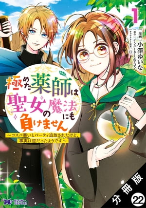 極めた薬師は聖女の魔法にも負けません 〜コスパ悪いとパーティ追放されたけど、事実は逆だったようです〜（コミック） 分冊版 ： 22