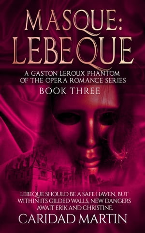 Masque: LeBeque (A Gaston Leroux Phantom of the Opera Romance Series) Book Three【電子書籍】 Caridad Martin