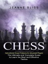 Chess: Instructional Chess Problems for Advanced Players The Ultimate and Complete Guide to Learn the Best and Effective Tactics【電子書籍】 Jeanne Bliss