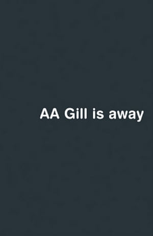 AA Gill is Away