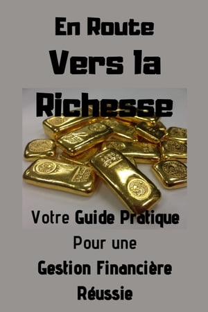 En Route Vers la Richesse Votre Guide Pratique Pour une Gestion Financi?re R?ussie【電子書籍】[ ..