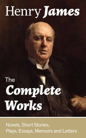 The Complete Works: Novels, Short Stories, Plays, Essays, Memoirs and Letters