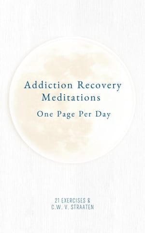 Addiction Recovery Meditations For Daily Self-Reflection: One Page Per Day - 365 Quotes & Affirmations For Recovery