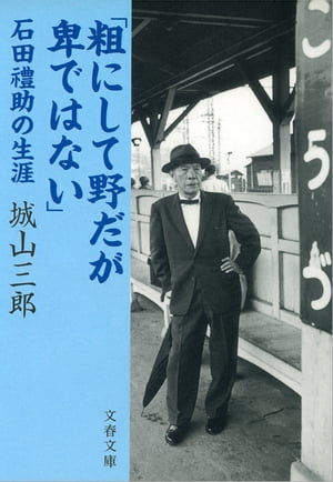 「粗にして野だが卑ではない」　石田禮助の生涯