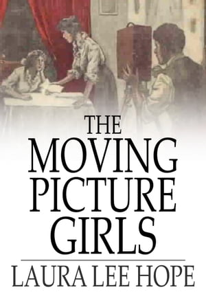 The Moving Picture Girls First Appearances in Photo Dramas【電子書籍】[ Laura Lee Hope ]