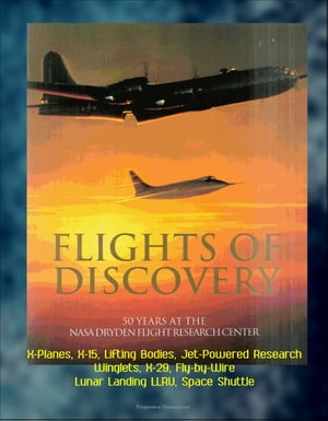 Flights of Discovery - 50 Years at the NASA Dryden Flight Research Center (DFRC) - X-Planes, X-15, Lifting Bodies, Jet-Powered Research, Winglets, X-29, Fly-by-Wire, Lunar Landing LLRV, Space Shuttle