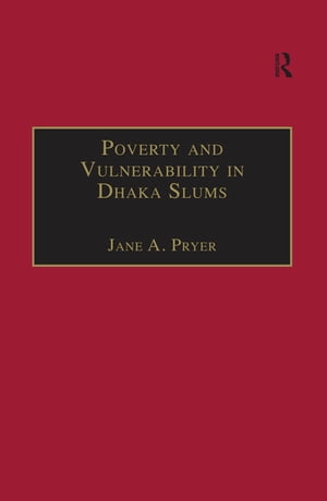 Poverty and Vulnerability in Dhaka Slums The Urban Livelihoods StudyŻҽҡ[ Jane A. Pryer ]