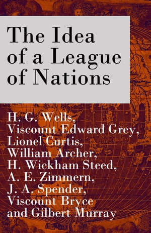 The Idea of a League of Nations (The original unabridged edition, Part 1 & 2)【電子書籍】[ H. G. Wells ]
