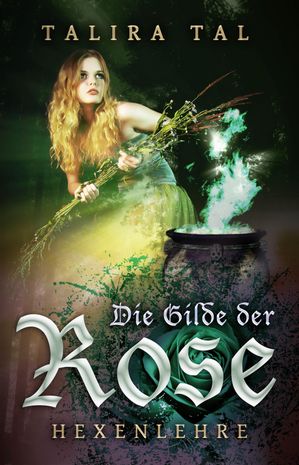 Die Gilde der Rose Hexenlehre【電子書籍】[ Talira Tal ]