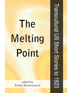 The Melting Point: Transcultural US Short Stories to 1923Żҽҡ[ Emily Ravenwood ]