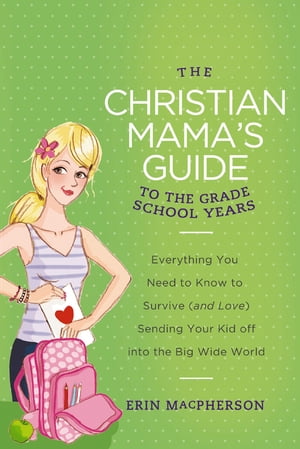 The Christian Mama's Guide to the Grade School Years